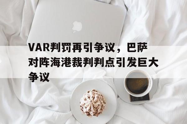 随机VAR判罚再引争议，巴萨对阵海港裁判判点引发巨大争议